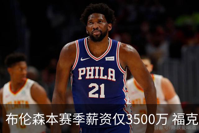 布伦森本赛季薪资仅3500万 福克斯5000万合同下个月生效